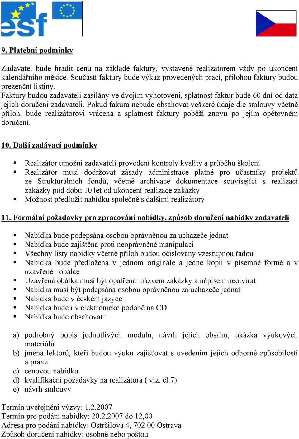 Faktury budou zadavateli zasílány ve dvojím vyhotovení, splatnost faktur bude 60 dní od data jejich doručení zadavateli.