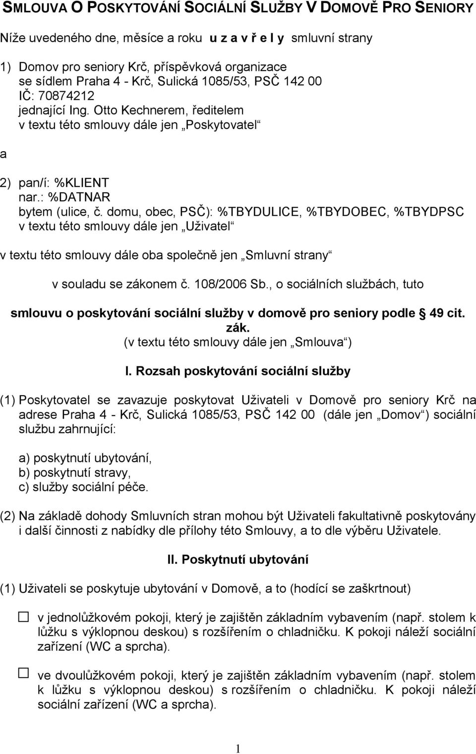 domu, obec, PSČ): %TBYDULICE, %TBYDOBEC, %TBYDPSC v textu této smlouvy dále jen Uživatel v textu této smlouvy dále oba společně jen Smluvní strany v souladu se zákonem č. 108/2006 Sb.