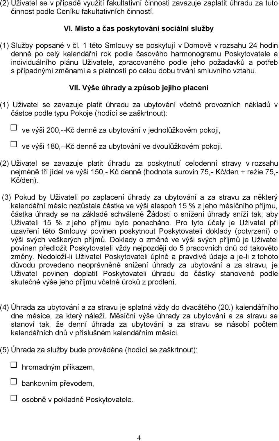 1 této Smlouvy se poskytují v Domově v rozsahu 24 hodin denně po celý kalendářní rok podle časového harmonogramu Poskytovatele a individuálního plánu Uživatele, zpracovaného podle jeho požadavků a