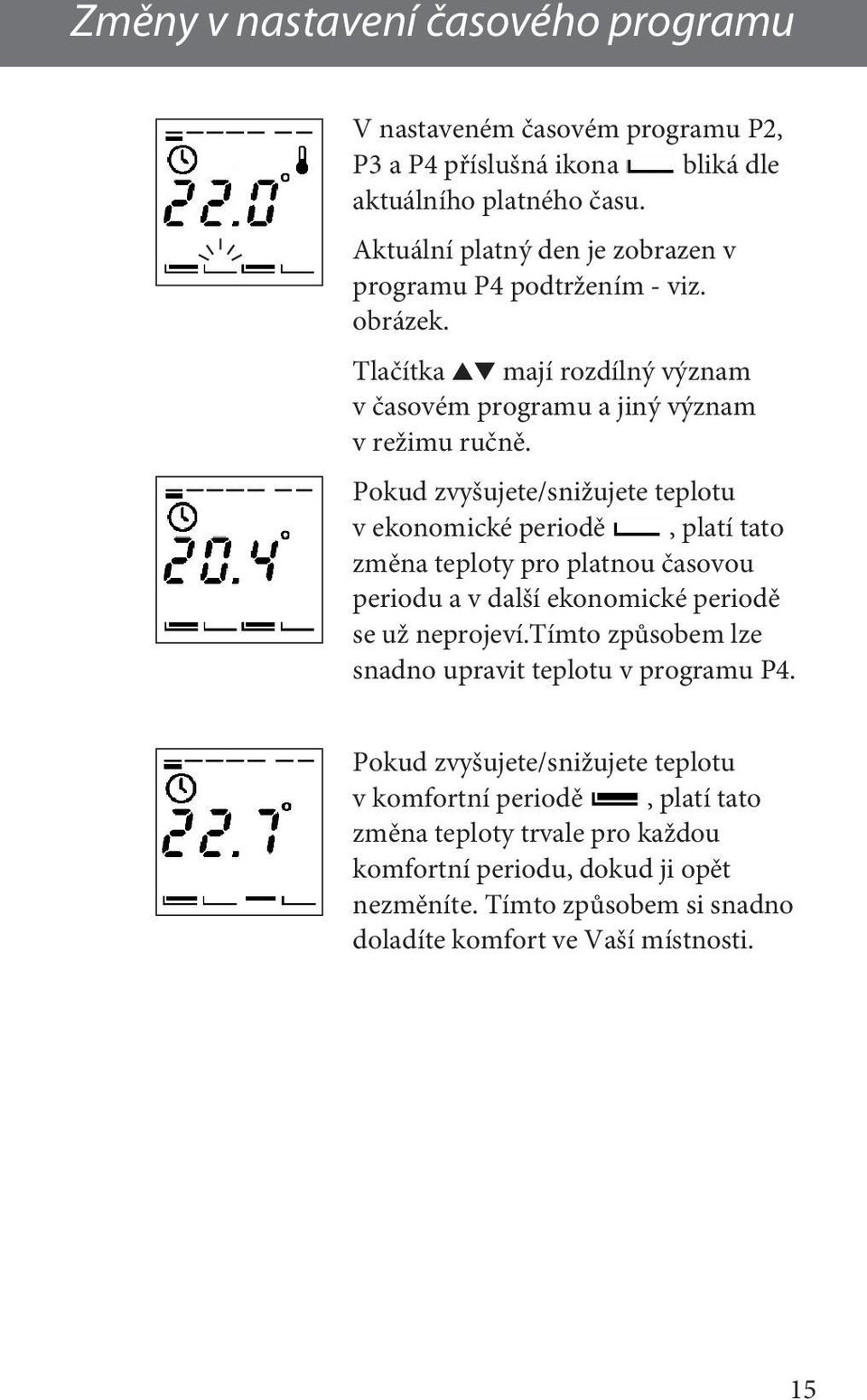 Pokud zvyšujete/snižujete teplotu v ekonomické periodě, platí tato změna teploty pro platnou časovou periodu a v další ekonomické periodě se už neprojeví.