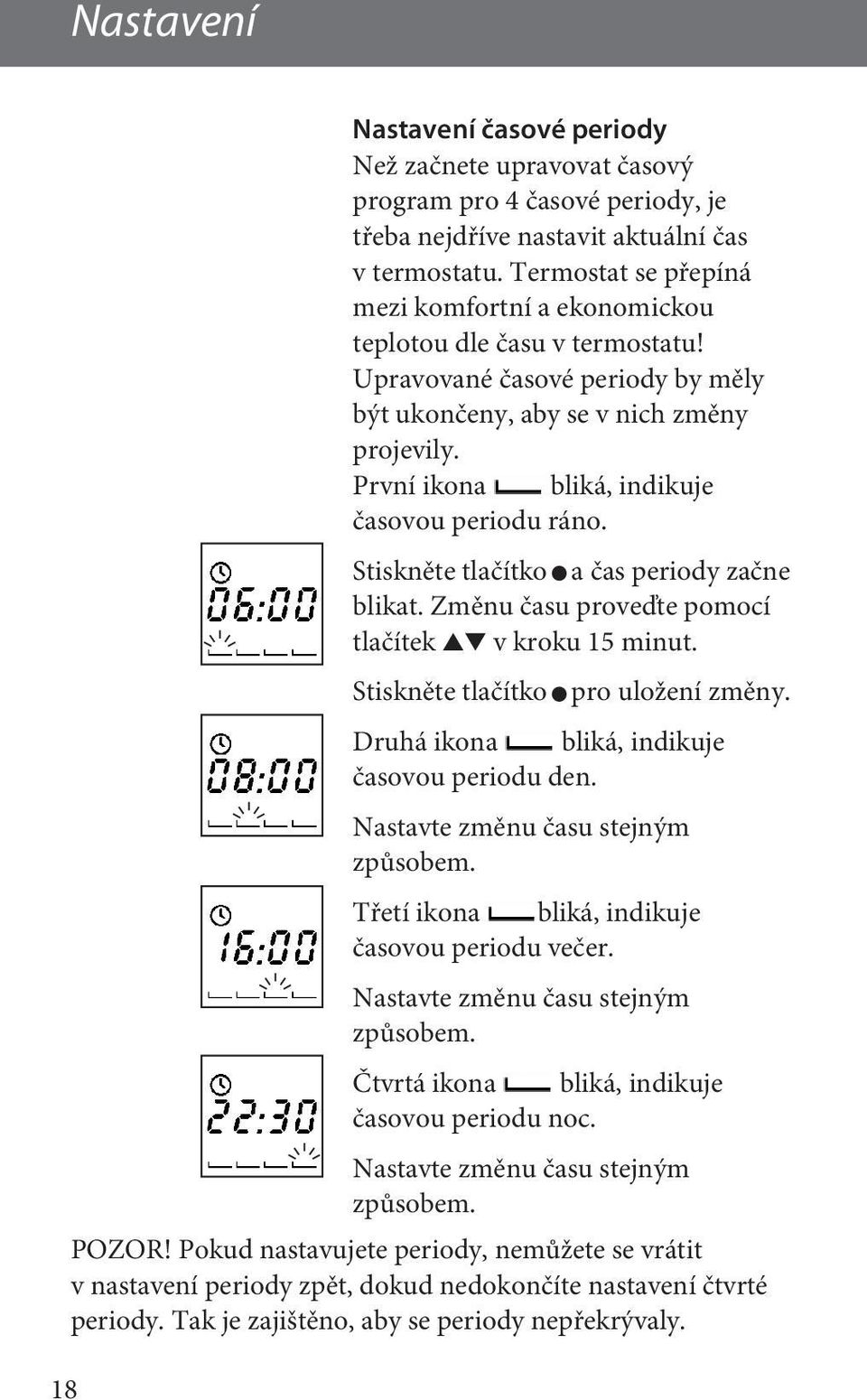 První ikona bliká, indikuje časovou periodu ráno. Stiskněte tlačítko a čas periody začne blikat. Změnu času proveďte pomocí tlačítek v kroku 15 minut. Stiskněte tlačítko pro uložení změny.