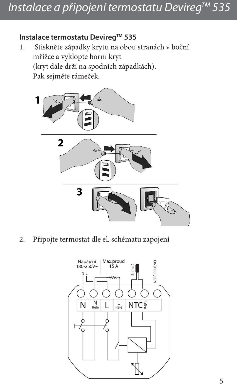 drží na spodních západkách). Pak sejměte rámeček. 2. Připojte termostat dle el.