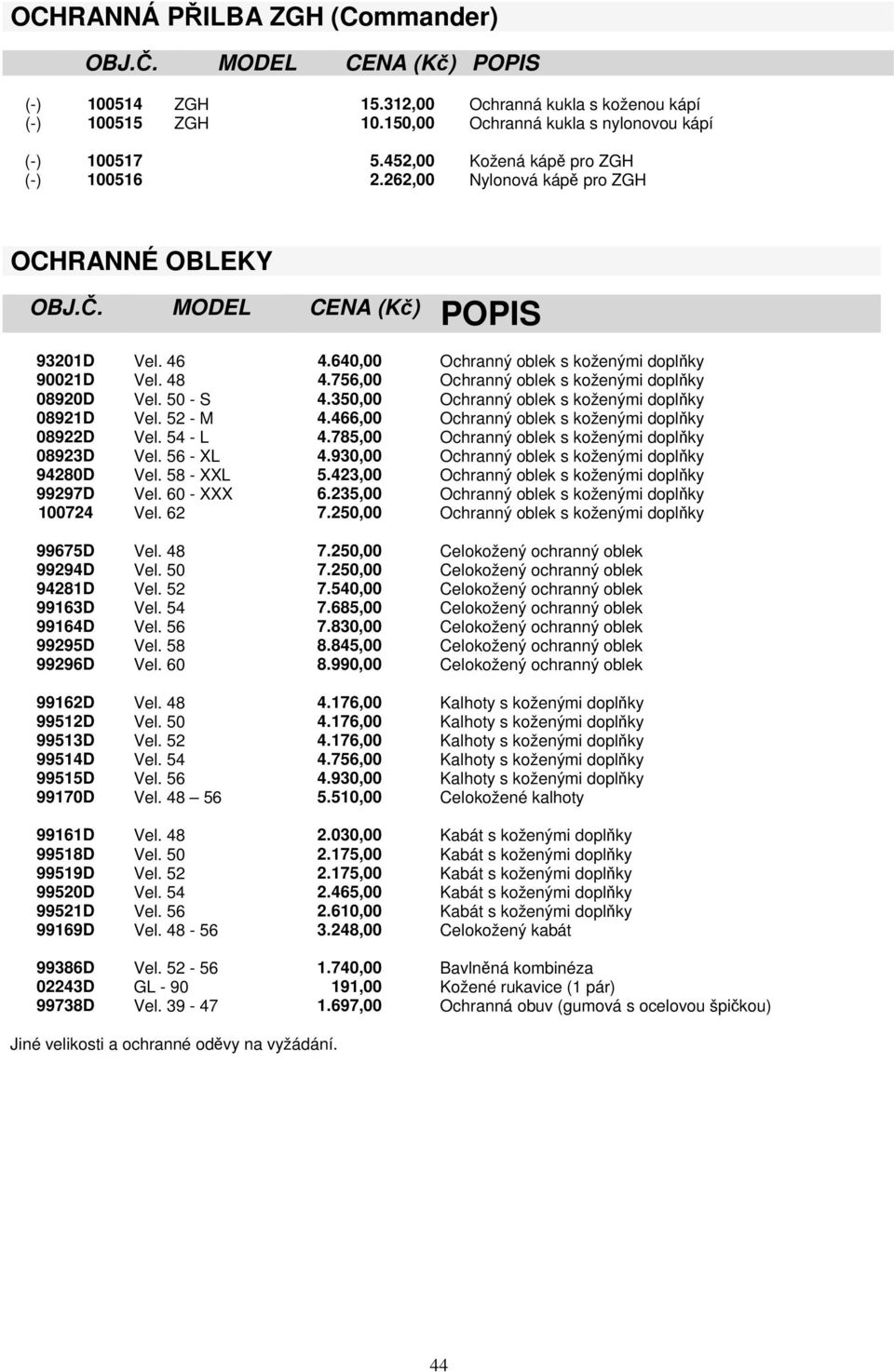 756,00 Ochranný oblek s koženými doplňky 08920D Vel. 50 - S 4.350,00 Ochranný oblek s koženými doplňky 08921D Vel. 52 - M 4.466,00 Ochranný oblek s koženými doplňky 08922D Vel. 54 - L 4.