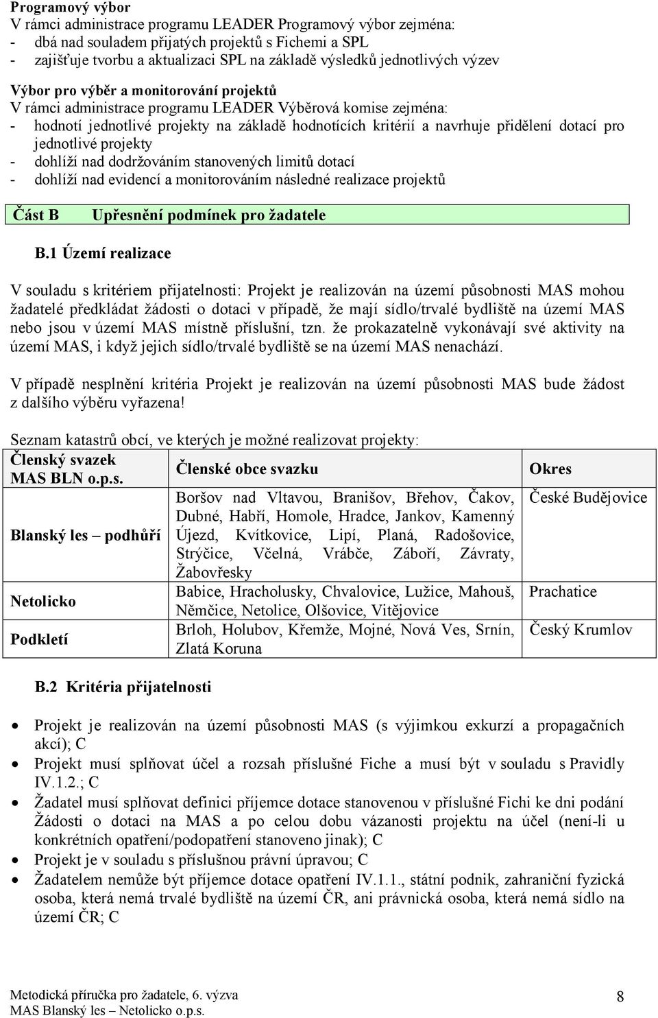 přidělení dotací pro jednotlivé projekty - dohlíží nad dodržováním stanovených limitů dotací - dohlíží nad evidencí a monitorováním následné realizace projektů Část B Upřesnění podmínek pro žadatele