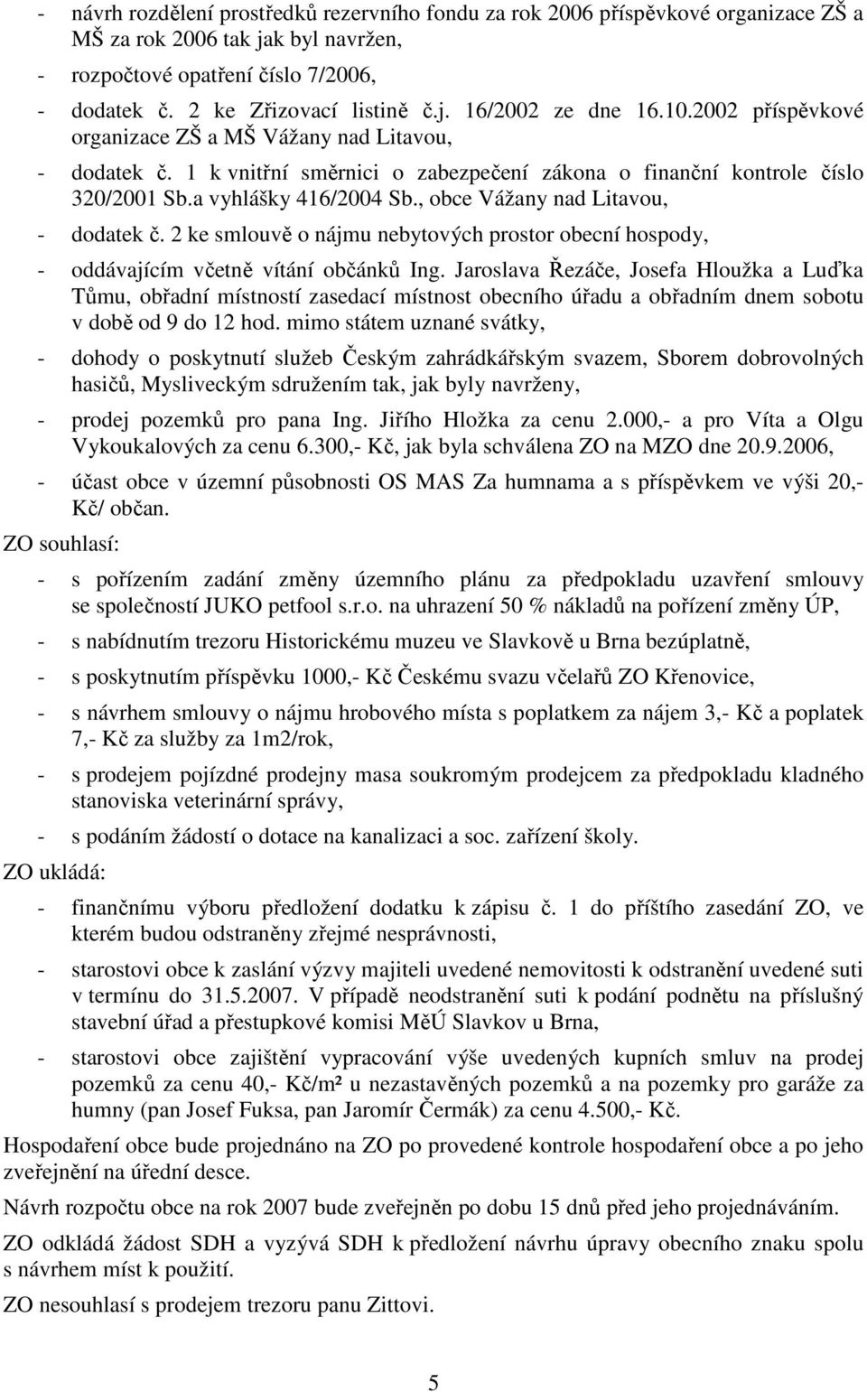 , obce Vážany nad Litavou, - dodatek č. 2 ke smlouvě o nájmu nebytových prostor obecní hospody, - oddávajícím včetně vítání občánků Ing.