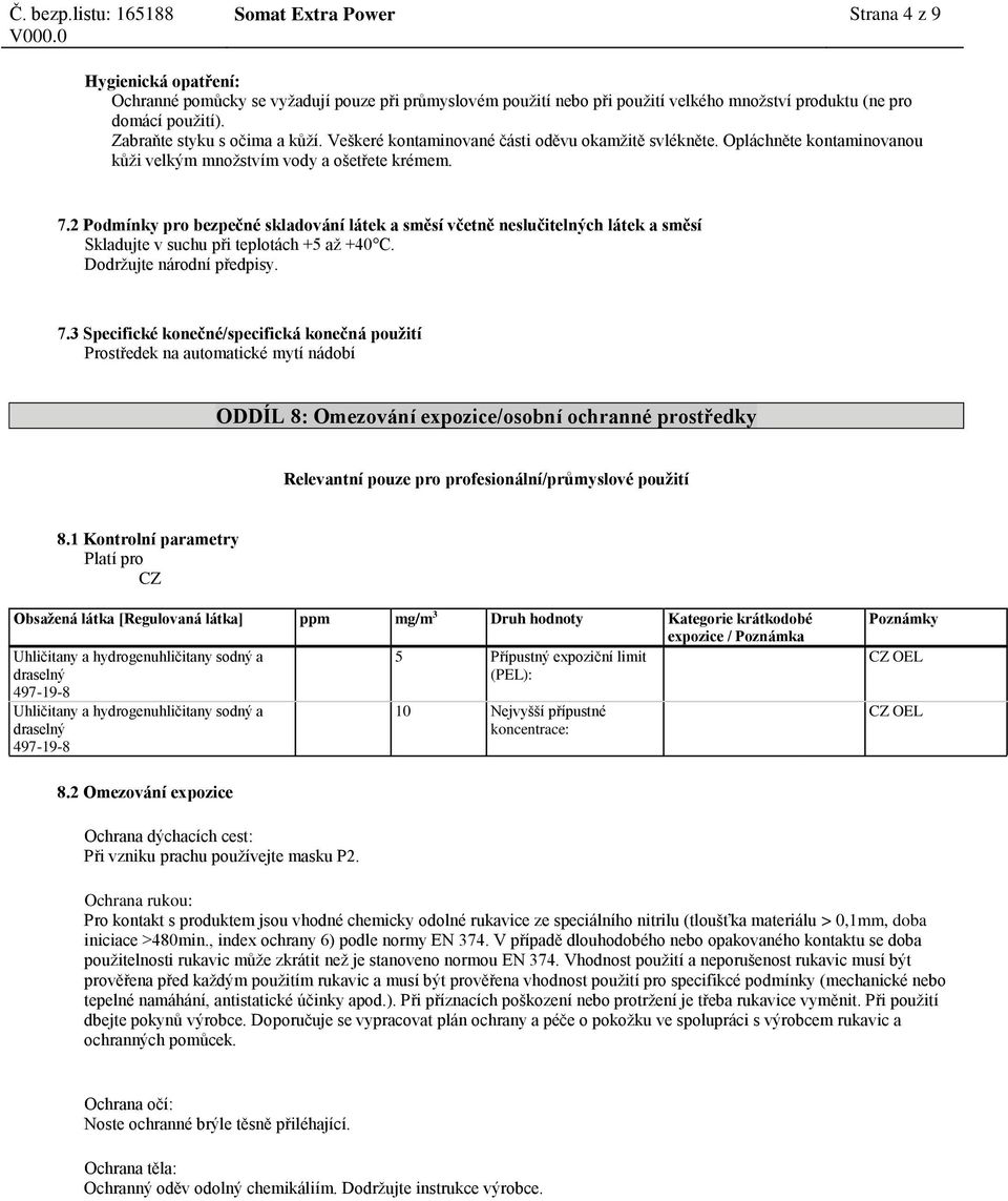 2 Podmínky pro bezpečné skladování látek a směsí včetně neslučitelných látek a směsí Skladujte v suchu při teplotách +5 až +40 C. Dodržujte národní předpisy. 7.