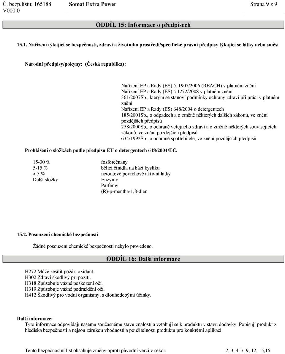 .1. Nařízení týkající se bezpečnosti, zdraví a životního prostředí/specifické právní předpisy týkající se látky nebo směsi Národní předpisy/pokyny: (Česká republika): Prohlášení o složkách podle