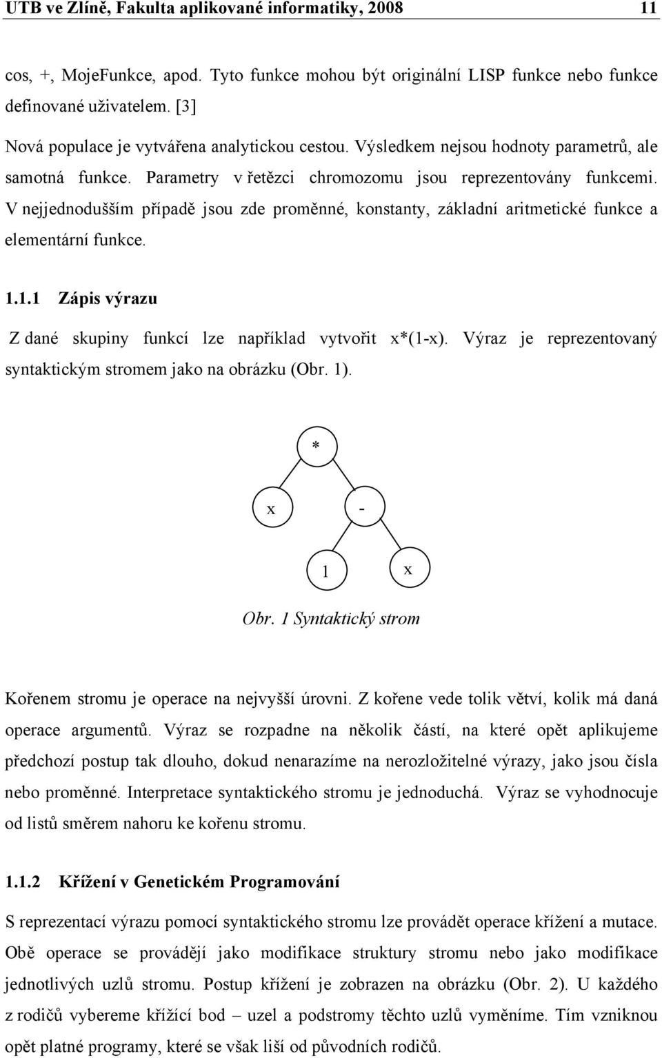 V nejjednodušším případě jsou zde proměnné, konstanty, základní aritmetické funkce a elementární funkce. 1.1.1 Zápis výrazu Z dané skupiny funkcí lze například vytvořit x*(1-x).