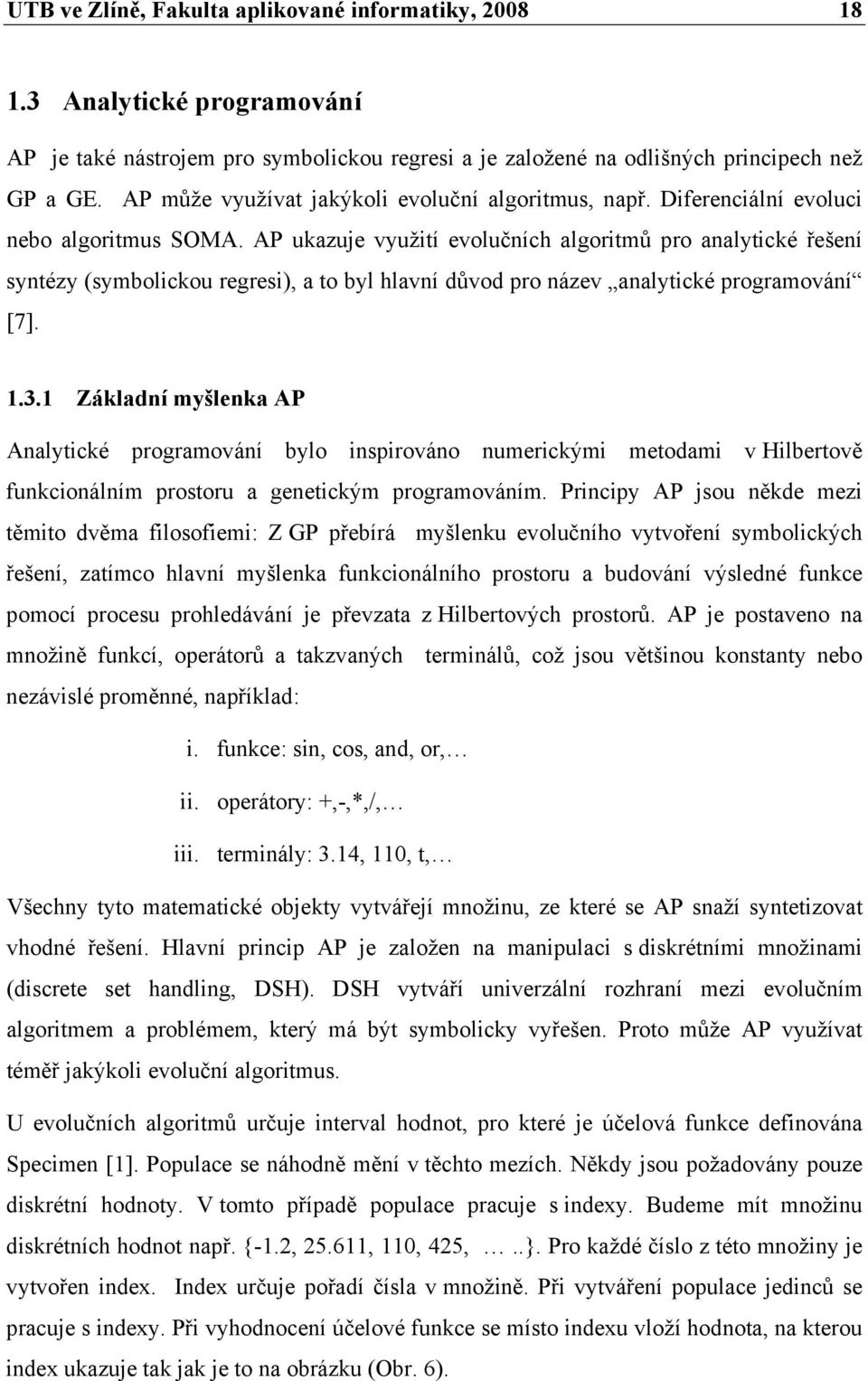 AP ukazuje využití evolučních algoritmů pro analytické řešení syntézy (symbolickou regresi), a to byl hlavní důvod pro název analytické programování [7]. 1.3.