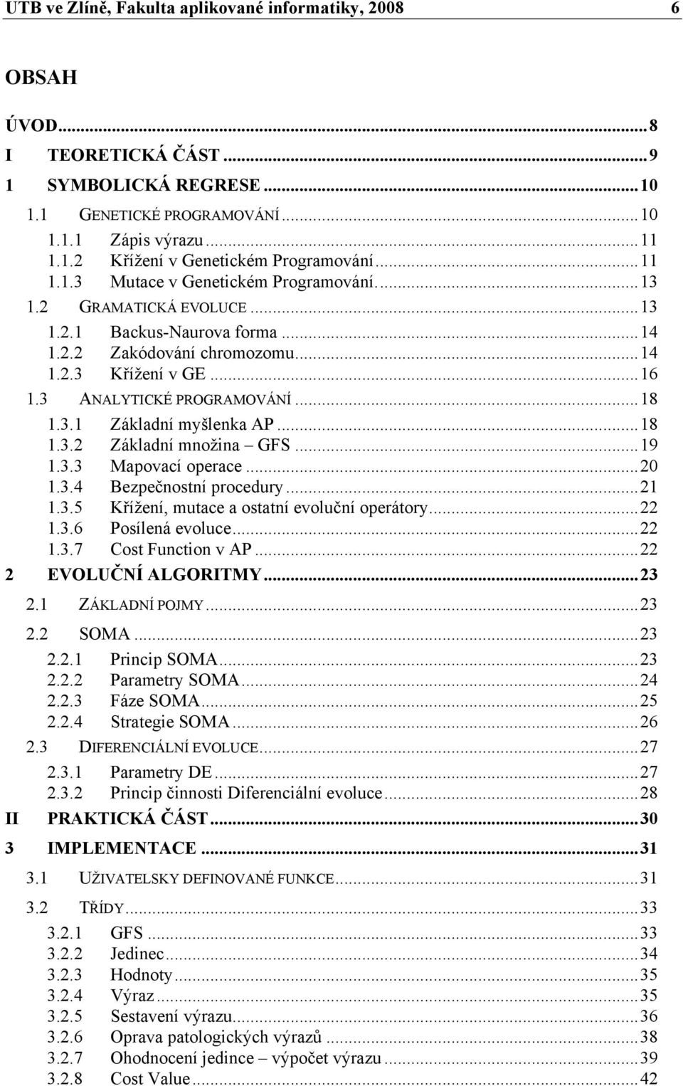 3.1 Základní myšlenka AP...18 1.3.2 Základní množina GFS...19 1.3.3 Mapovací operace...20 1.3.4 Bezpečnostní procedury...21 1.3.5 Křížení, mutace a ostatní evoluční operátory...22 1.3.6 Posílená evoluce.