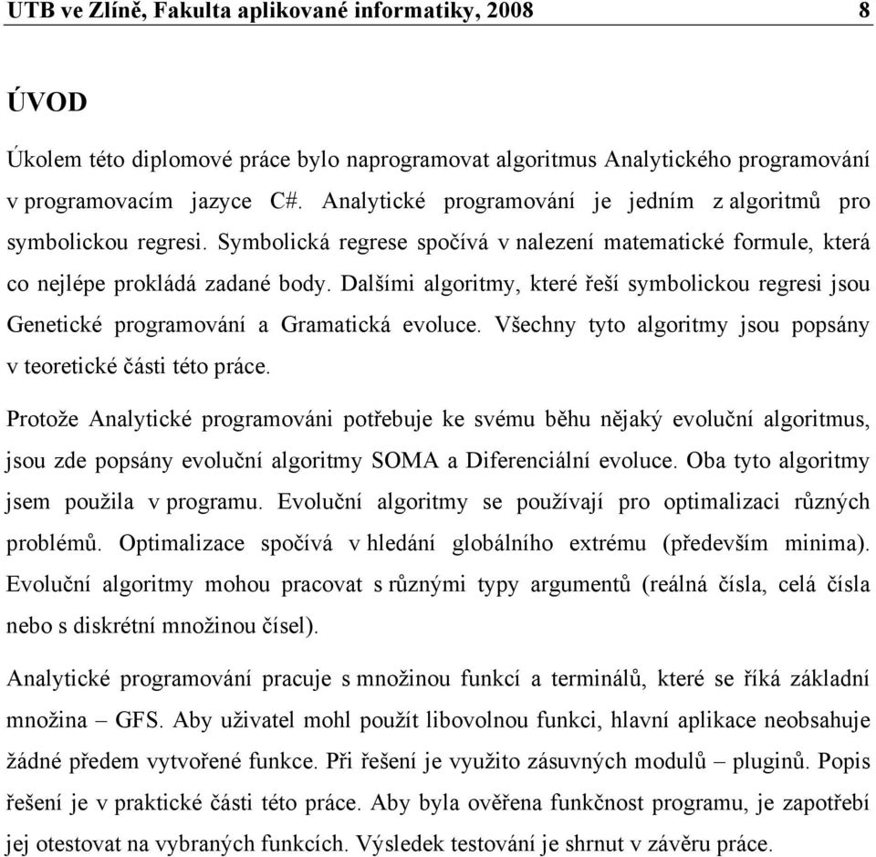 Dalšími algoritmy, které řeší symbolickou regresi jsou Genetické programování a Gramatická evoluce. Všechny tyto algoritmy jsou popsány v teoretické části této práce.