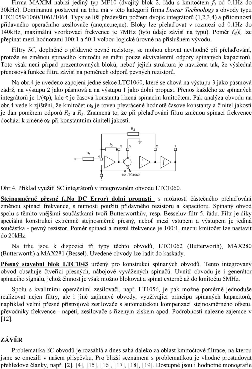 1Hz do 140kHz, maximální vzorkovací frekvence je 7MHz (tyto údaje závisí na typu). Poměr f S /f 0 lze přepínat mezi hodnotami 100:1 a 50:1 volbou logické úrovně na příslušném vývodu.