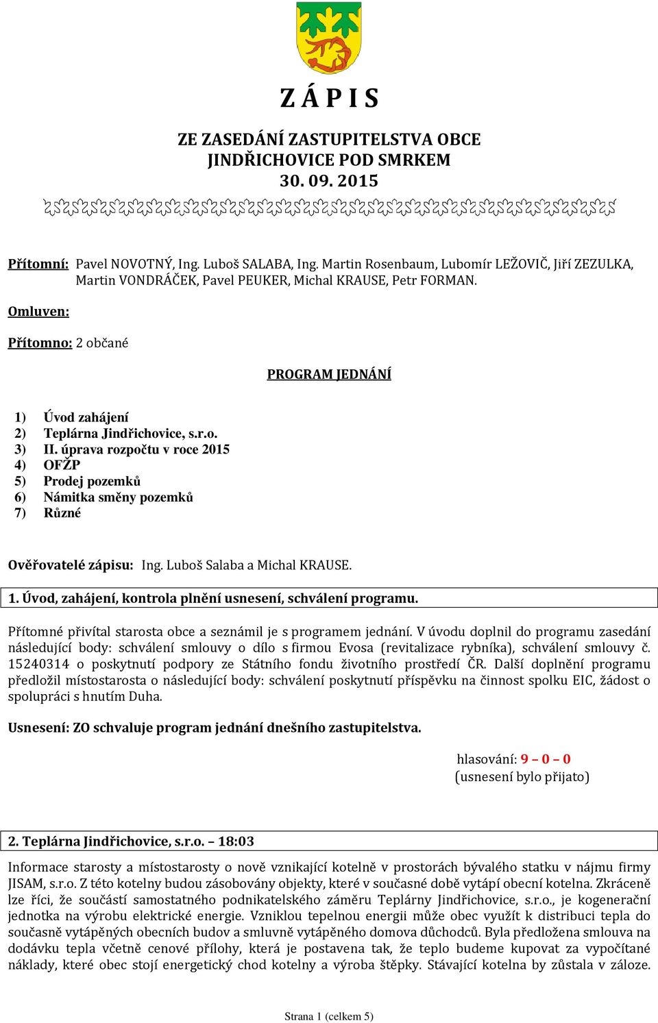r.o. 3) II. úprava rozpočtu v roce 2015 4) OFŽP 5) Prodej pozemků 6) Námitka směny pozemků 7) Různé Ověřovatelé zápisu: Ing. Luboš Salaba a Michal KRAUSE. 1.