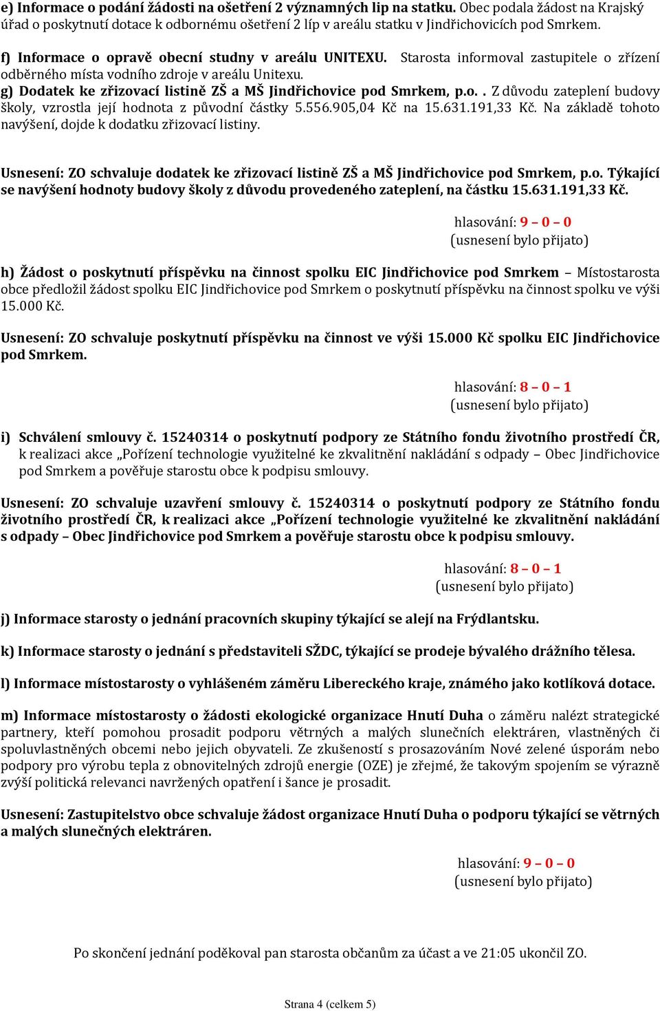 g) Dodatek ke zřizovací listině ZŠ a MŠ Jindřichovice pod Smrkem, p.o.. Z důvodu zateplení budovy školy, vzrostla její hodnota z původní částky 5.556.905,04 Kč na 15.631.191,33 Kč.