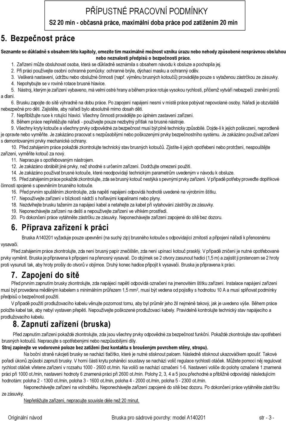 2. Při práci používejte osobní ochranné pomůcky: ochranné brýle, dýchací masku a ochranný oděv. 3. Veškerá nastavení, údržbu nebo obslužné činnosti (např.