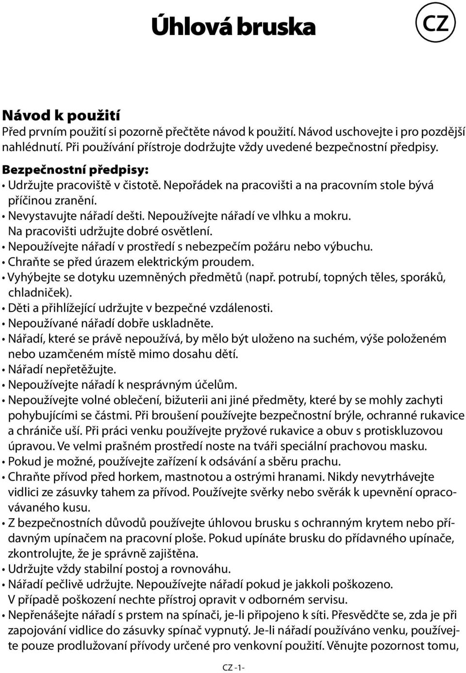 Nevystavujte nářadí dešti. Nepoužívejte nářadí ve vlhku a mokru. Na pracovišti udržujte dobré osvětlení. Nepoužívejte nářadí v prostředí s nebezpečím požáru nebo výbuchu.