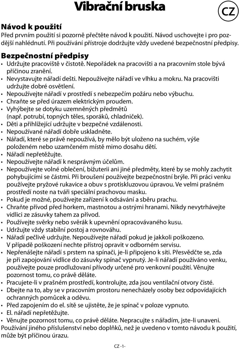 Nevystavujte nářadí dešti. Nepoužívejte nářadí ve vlhku a mokru. Na pracovišti udržujte dobré osvětlení. Nepoužívejte nářadí v prostředí s nebezpečím požáru nebo výbuchu.