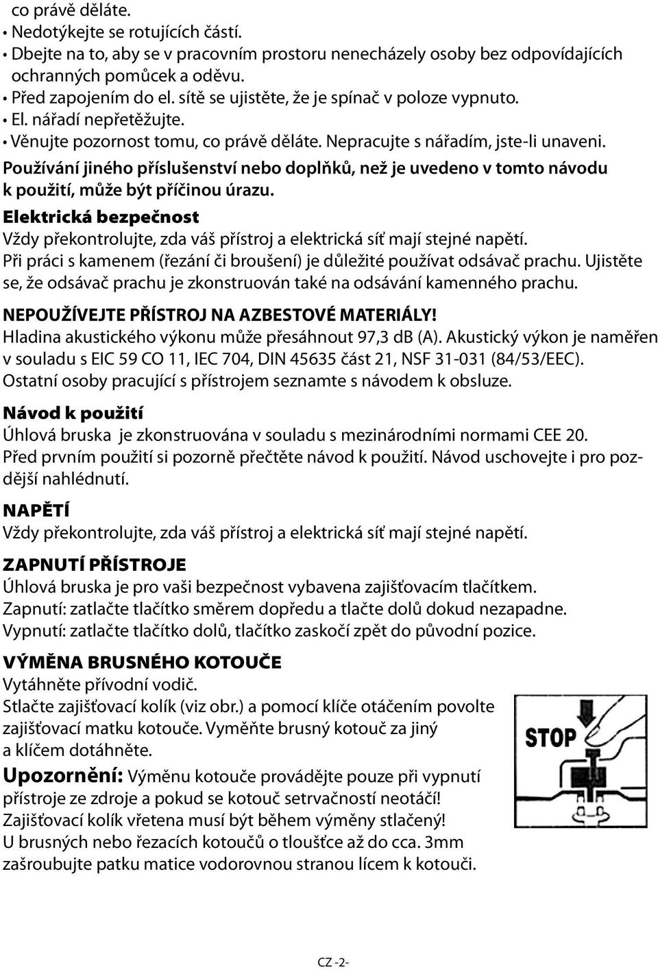 Používání jiného příslušenství nebo doplňků, než je uvedeno v tomto návodu k použití, může být příčinou úrazu.