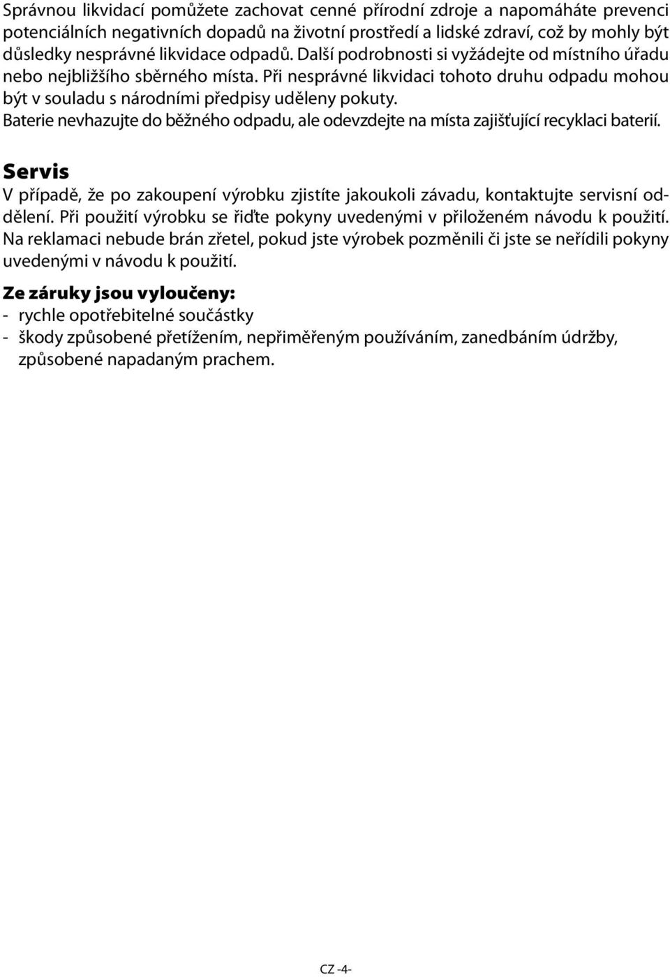 Baterie nevhazujte do běžného odpadu, ale odevzdejte na místa zajišťující recyklaci baterií. Servis V případě, že po zakoupení výrobku zjistíte jakoukoli závadu, kontaktujte servisní oddělení.