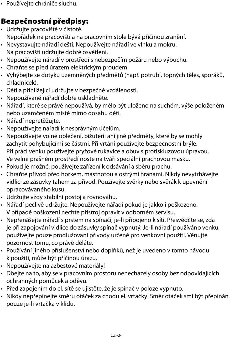Vyhýbejte se dotyku uzemněných předmětů (např. potrubí, topných těles, sporáků, chladniček). Děti a přihlížející udržujte v bezpečné vzdálenosti. Nepoužívané nářadí dobře uskladněte.