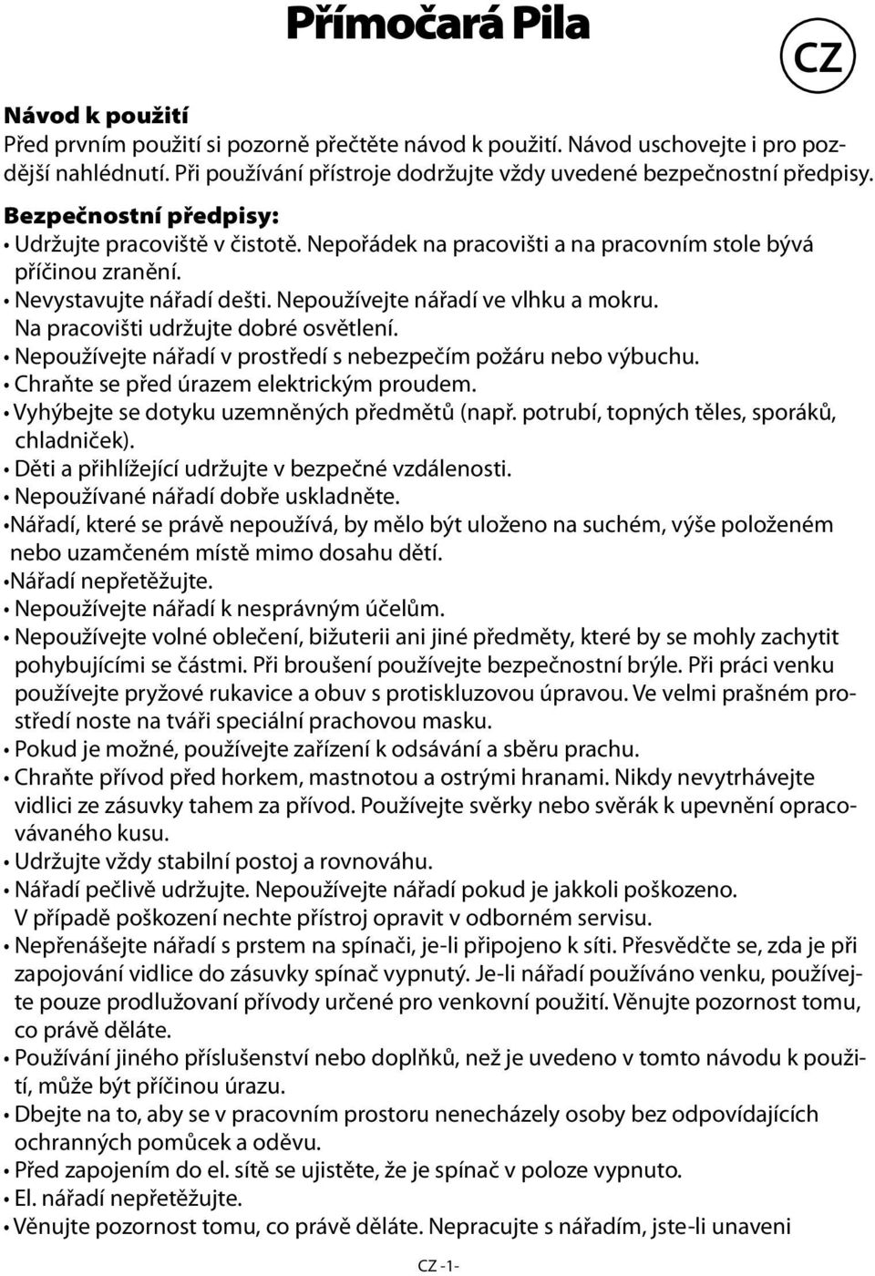 Nevystavujte nářadí dešti. Nepoužívejte nářadí ve vlhku a mokru. Na pracovišti udržujte dobré osvětlení. Nepoužívejte nářadí v prostředí s nebezpečím požáru nebo výbuchu.