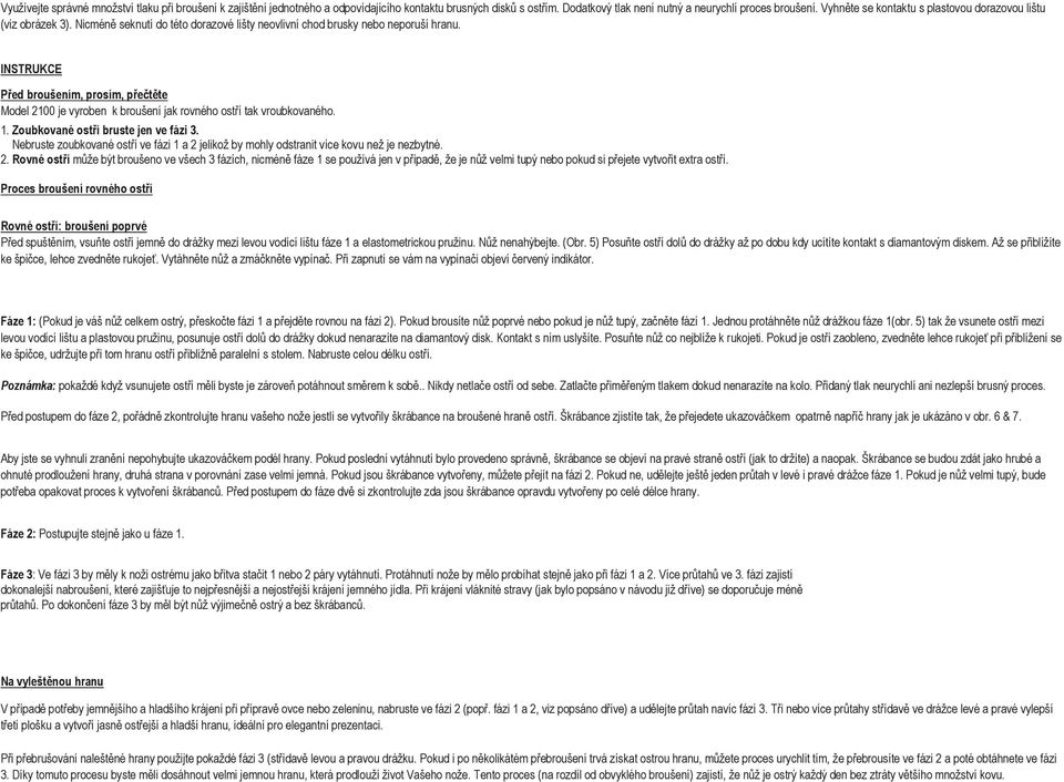 INSTRUKCE Před broušením, prosím, přečtěte Model 2100 je vyroben k broušení jak rovného ostří tak vroubkovaného. 1. Zoubkované ostří bruste jen ve fázi 3.
