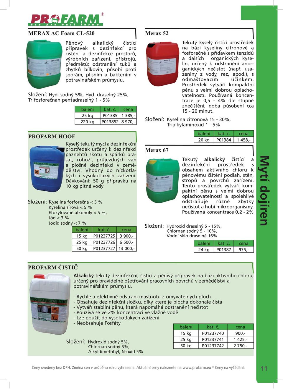 draselný 25%, Trifosforečnan pentadraselný 1-5% balení 25 kg P01385 1 385,- 220 kg P013852 8 970,- Kyselý tekutý mycí a dezinfekční prostředek určený k dezinfekci paznehtů skotu a spárků prasat,