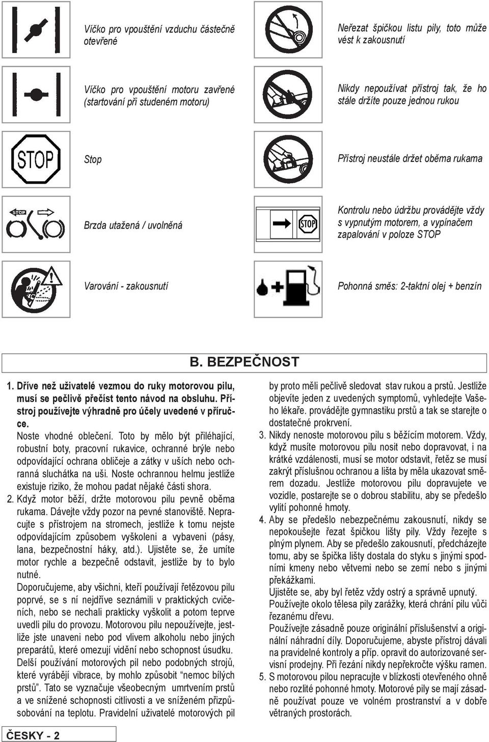 STOP Varování - zakousnutí Pohonná směs: 2-taktní olej + benzín B. BEZPEČNOST 1. Dříve než uživatelé vezmou do ruky motorovou pilu, musí se pečlivě přečíst tento návod na obsluhu.