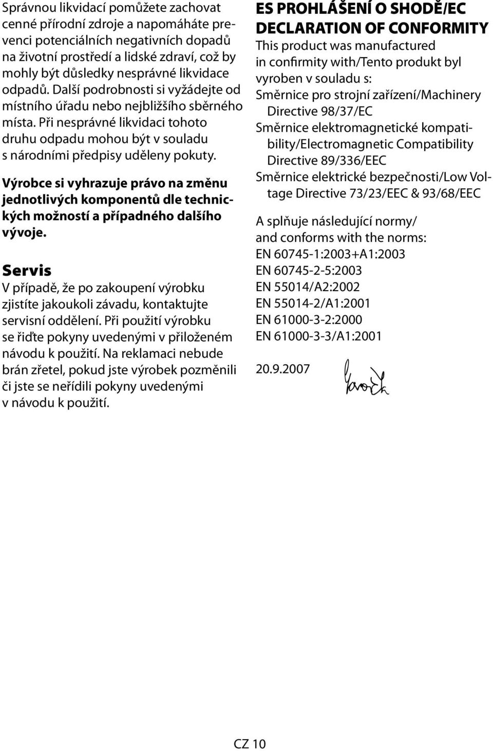 Výrobce si vyhrazuje právo na změnu jednotlivých komponentů dle technických možností a případného dalšího vývoje.