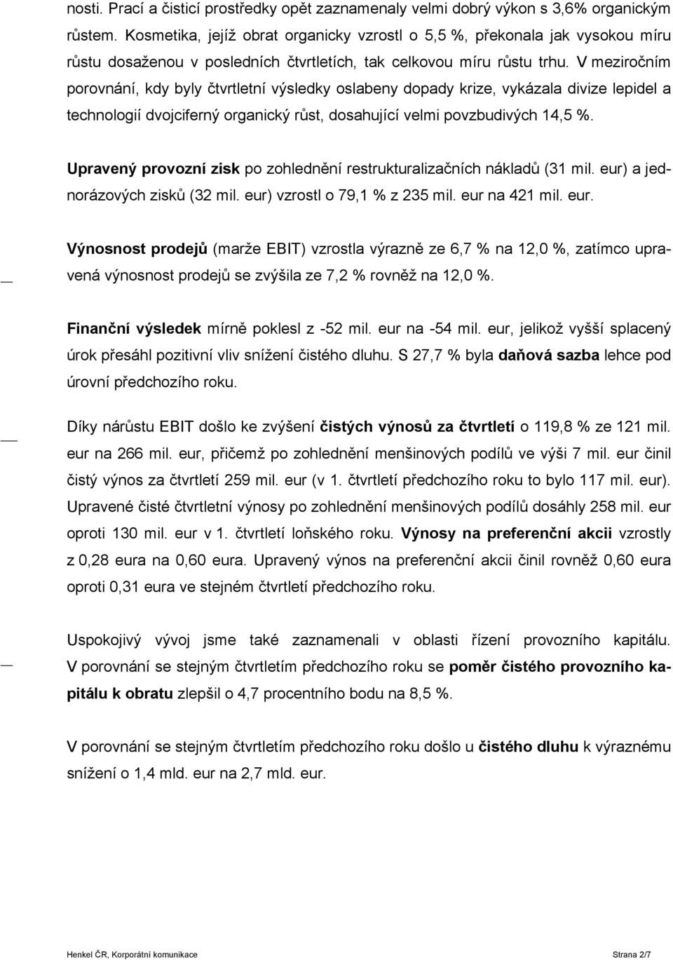 V meziročním porovnání, kdy byly čtvrtletní výsledky oslabeny dopady krize, vykázala divize lepidel a technologií dvojciferný organický růst, dosahující velmi povzbudivých 14,5 %.