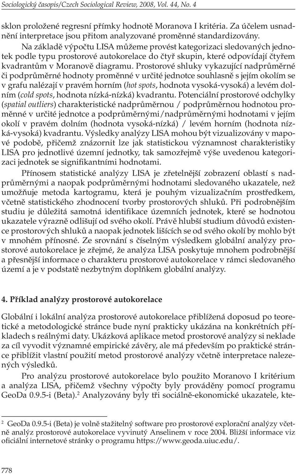 Na základě výpočtu LISA můžeme provést kategorizaci sledovaných jednotek podle typu prostorové autokorelace do čtyř skupin, které odpovídají čtyřem kvadrantům v Moranově diagramu.