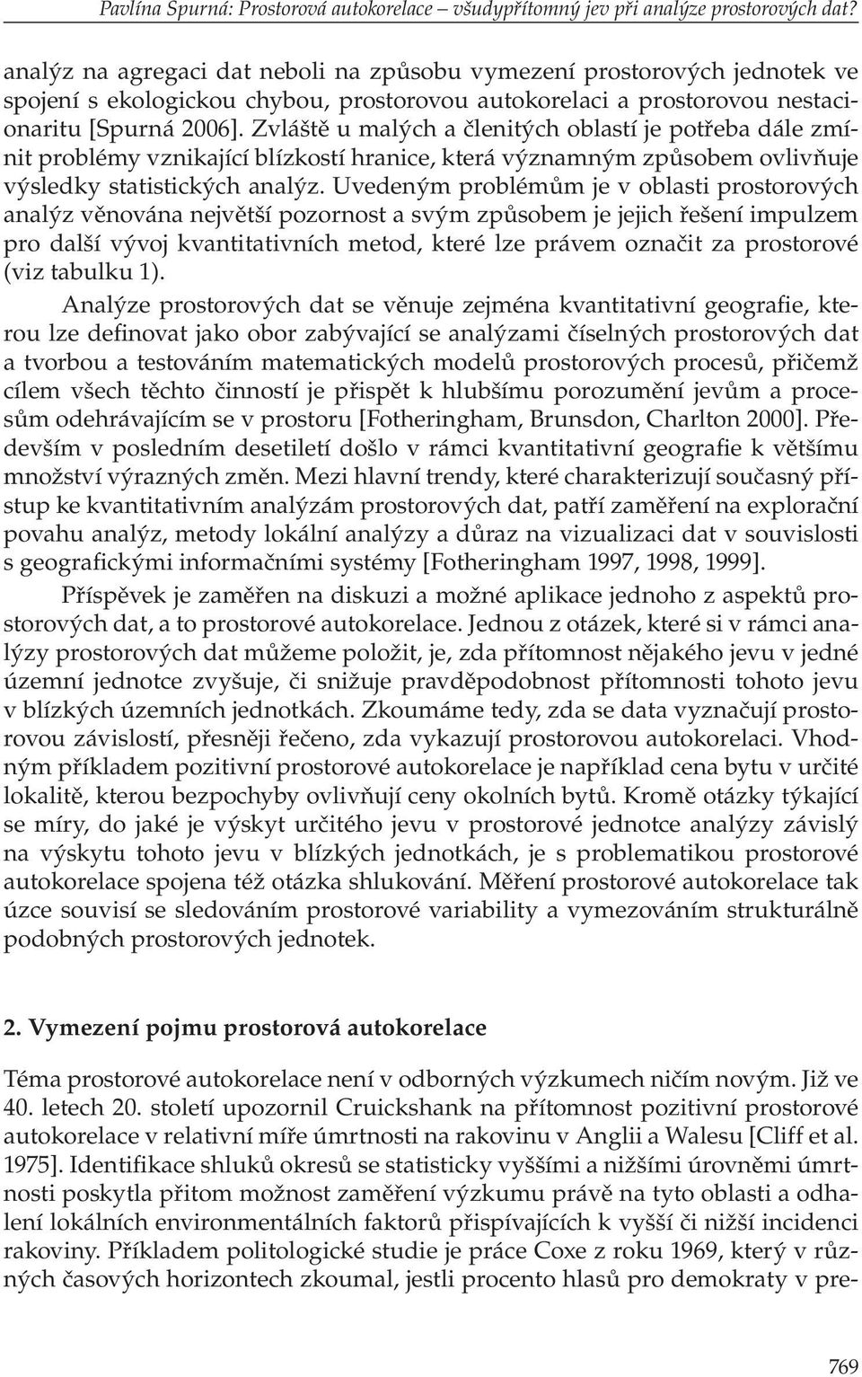 Zvláště u malých a členitých oblastí je potřeba dále zmínit problémy vznikající blízkostí hranice, která významným způsobem ovlivňuje výsledky statistických analýz.