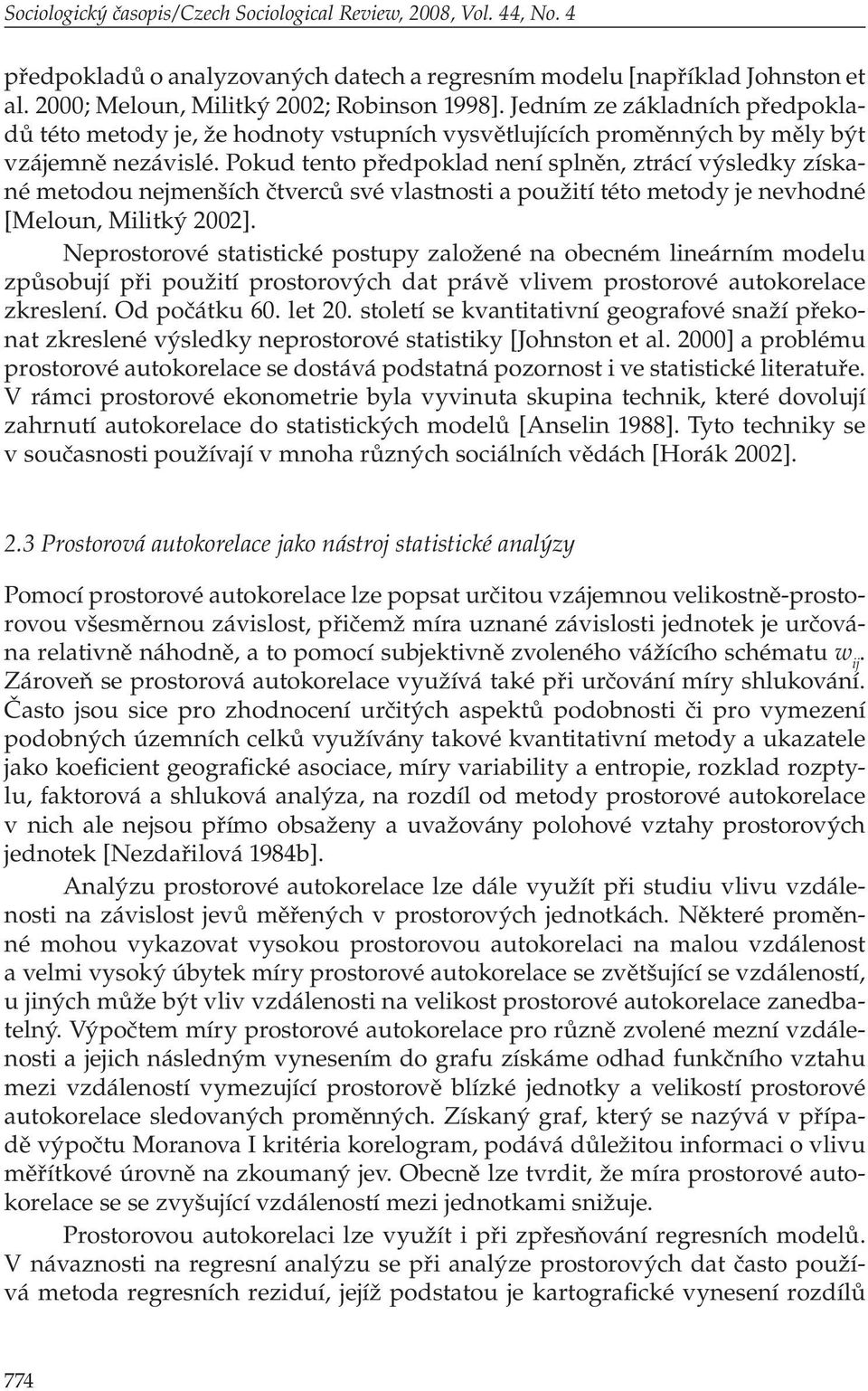 Pokud tento předpoklad není splněn, ztrácí výsledky získané metodou nejmenších čtverců své vlastnosti a použití této metody je nevhodné [Meloun, Militký 2002].