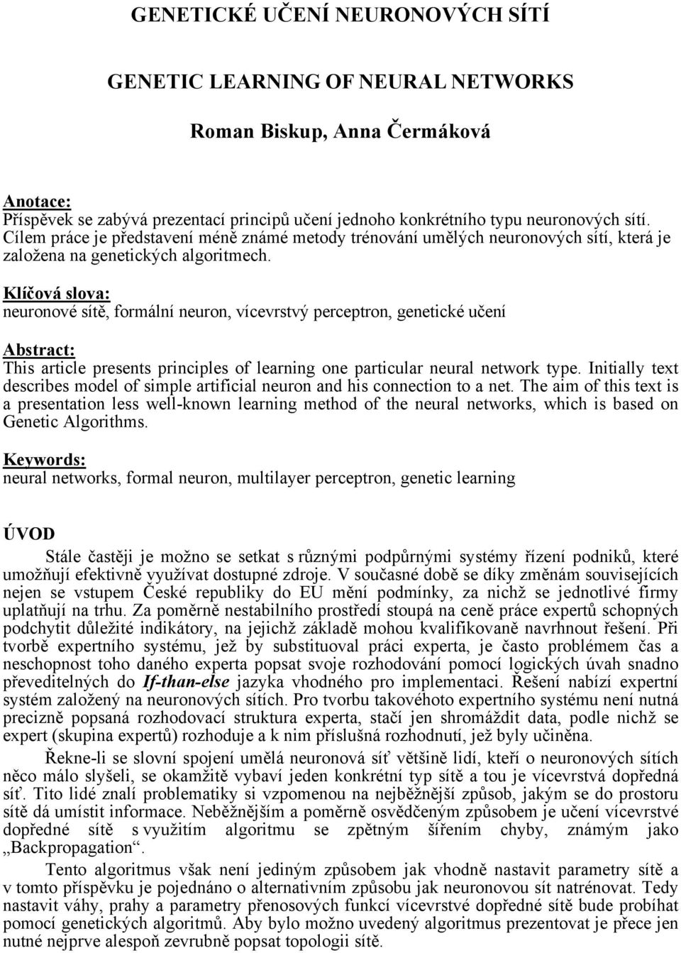 Klíčová slova: neuronové sítě, formální neuron, vícevrstvý perceptron, geneticé učení Abstract: This article presents principles of learning one particular neural networ type.