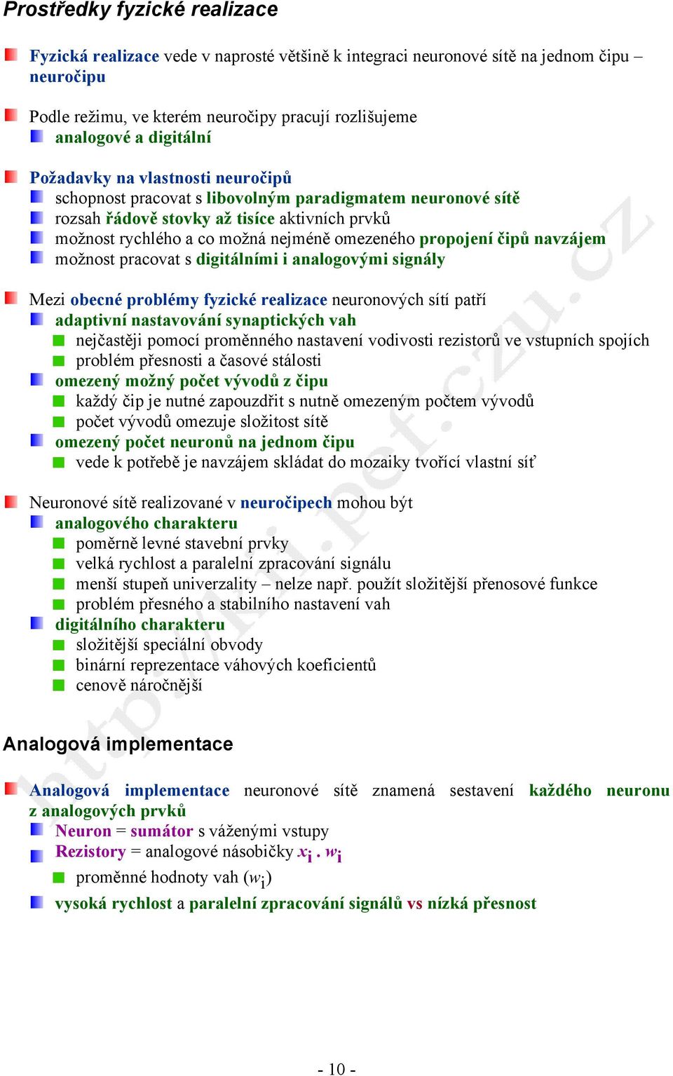 čipů navzájem možnost pracovat s digitálními i analogovými signály Mezi obecné problémy fyzické realizace neuronových sítí patří adaptivní nastavování synaptických vah nejčastěji pomocí proměnného