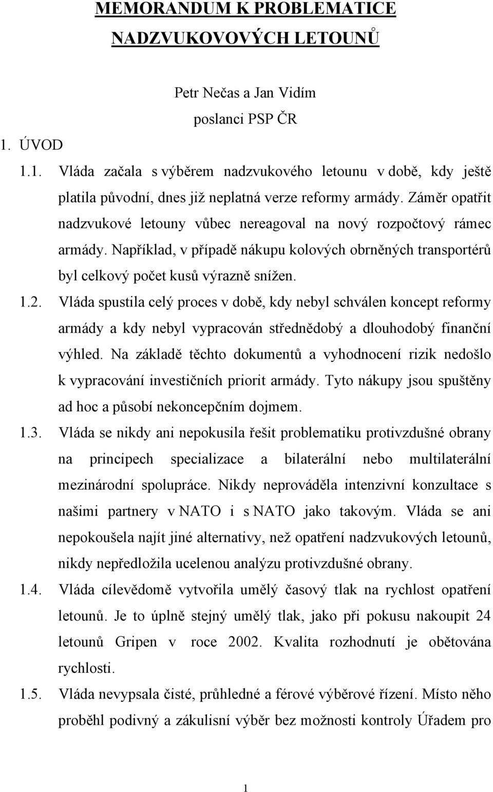 Záměr opatřit nadzvukové letouny vůbec nereagoval na nový rozpočtový rámec armády. Například, v případě nákupu kolových obrněných transportérů byl celkový počet kusů výrazně snížen. 1.2.