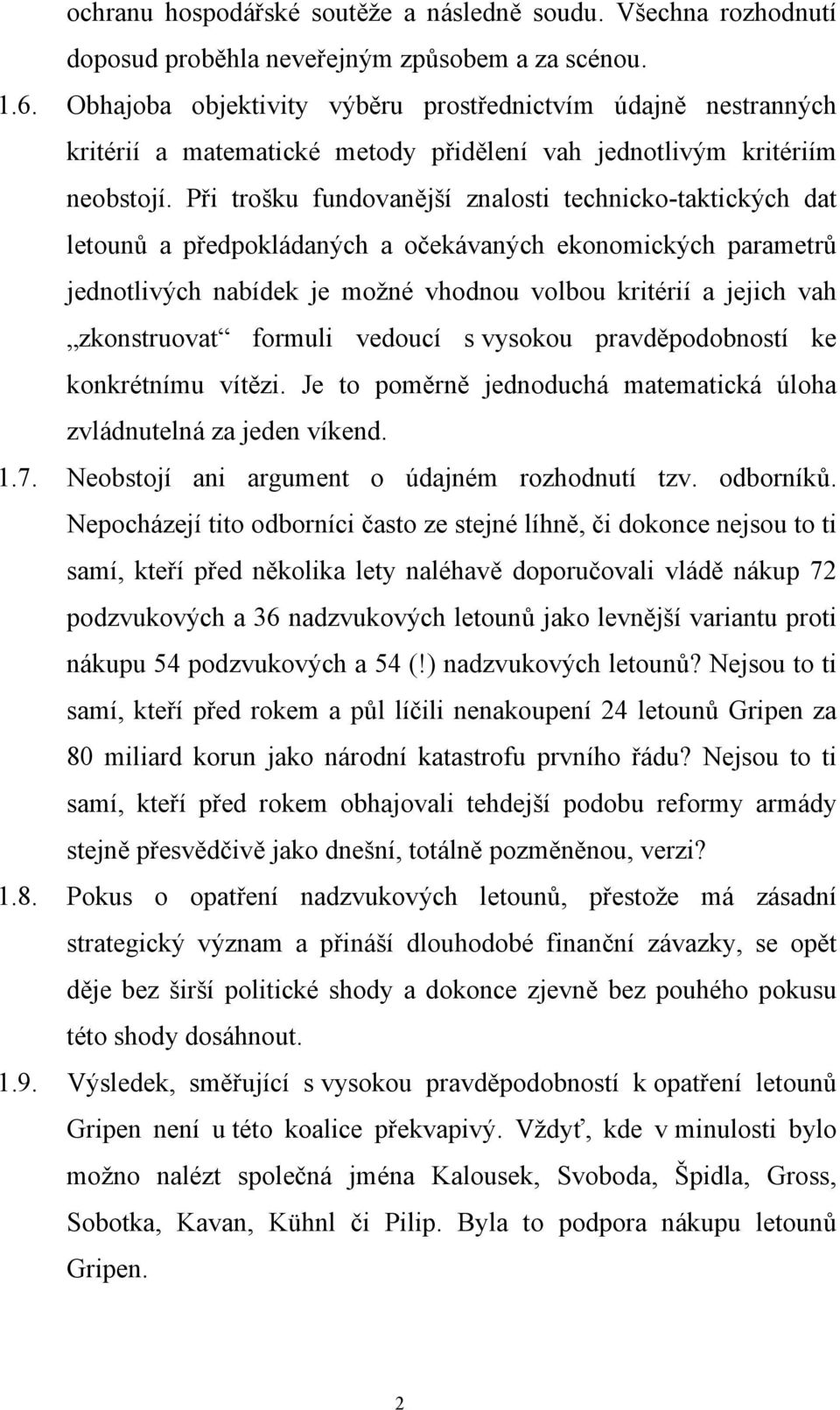 Při trošku fundovanější znalosti technicko-taktických dat letounů a předpokládaných a očekávaných ekonomických parametrů jednotlivých nabídek je možné vhodnou volbou kritérií a jejich vah