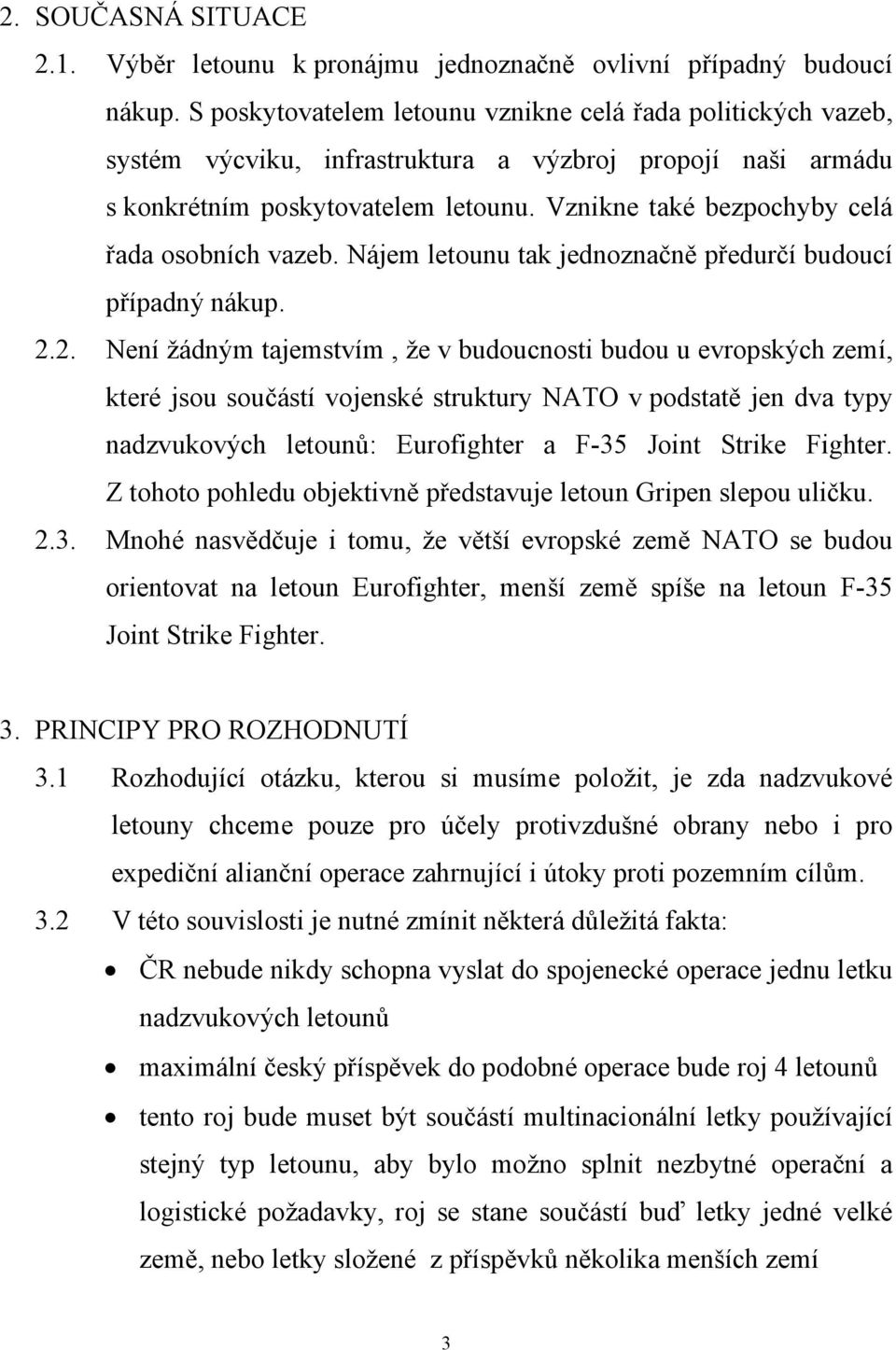 Vznikne také bezpochyby celá řada osobních vazeb. Nájem letounu tak jednoznačně předurčí budoucí případný nákup. 2.