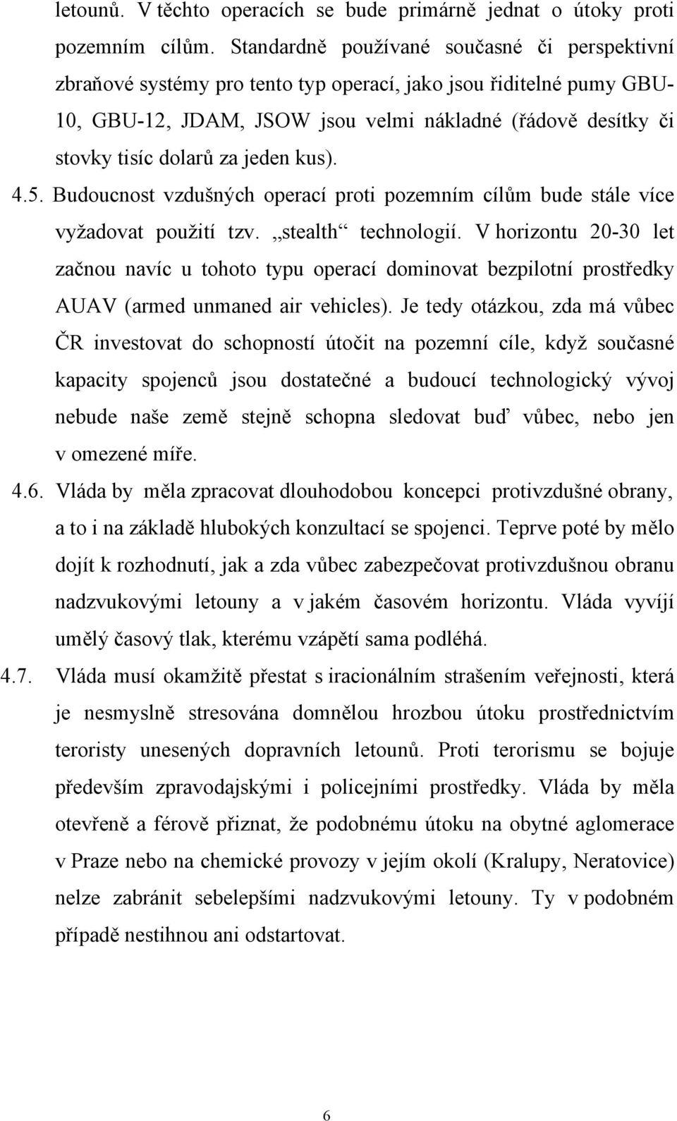 za jeden kus). 4.5. Budoucnost vzdušných operací proti pozemním cílům bude stále více vyžadovat použití tzv. stealth technologií.