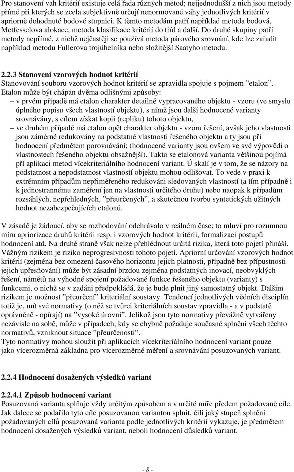 Do druhé skupiny patří metody nepřímé, z nichž nejčastěji se používá metoda párového srovnání, kde lze zařadit například metodu Fullerova trojúhelníka nebo složitější Saatyho metodu. 2.