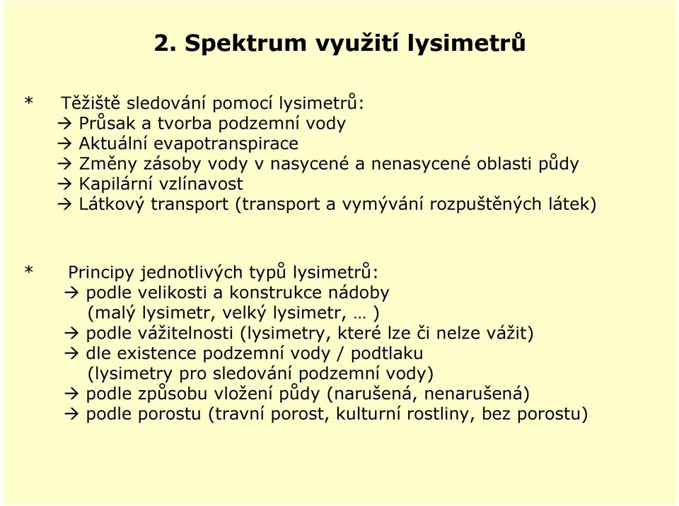 velikosti a konstrukce nádoby (malý lysimetr, velký lysimetr, ) podle vážitelnosti (lysimetry, které lze či nelze vážit) dle existence podzemní vody /