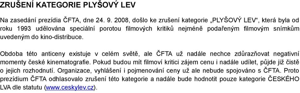 kino-distribuce. Obdoba této anticeny existuje v celém světě, ale ČFTA už nadále nechce zdůrazňovat negativní momenty české kinematografie.