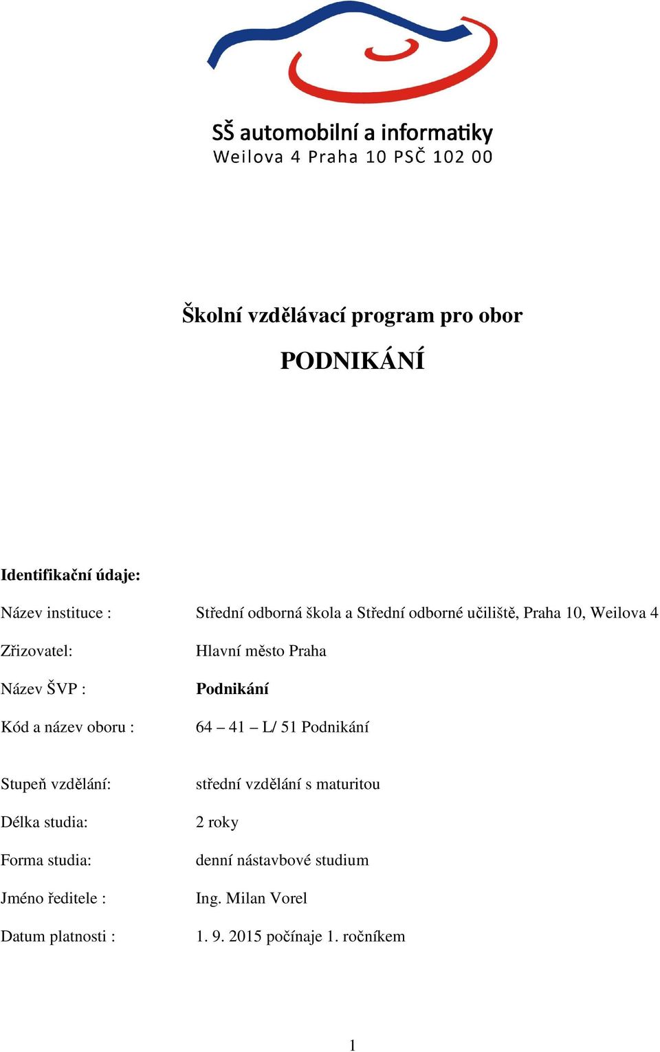 Podnikání 64 41 L/ 51 Podnikání Stupeň vzdělání: Délka studia: Forma studia: Jméno ředitele : Datum platnosti