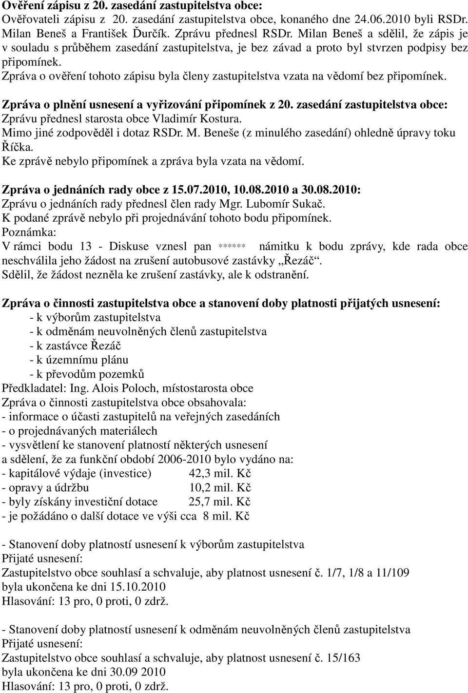 Zpráva o ověření tohoto zápisu byla členy zastupitelstva vzata na vědomí bez připomínek. Zpráva o plnění usnesení a vyřizování připomínek z 20.