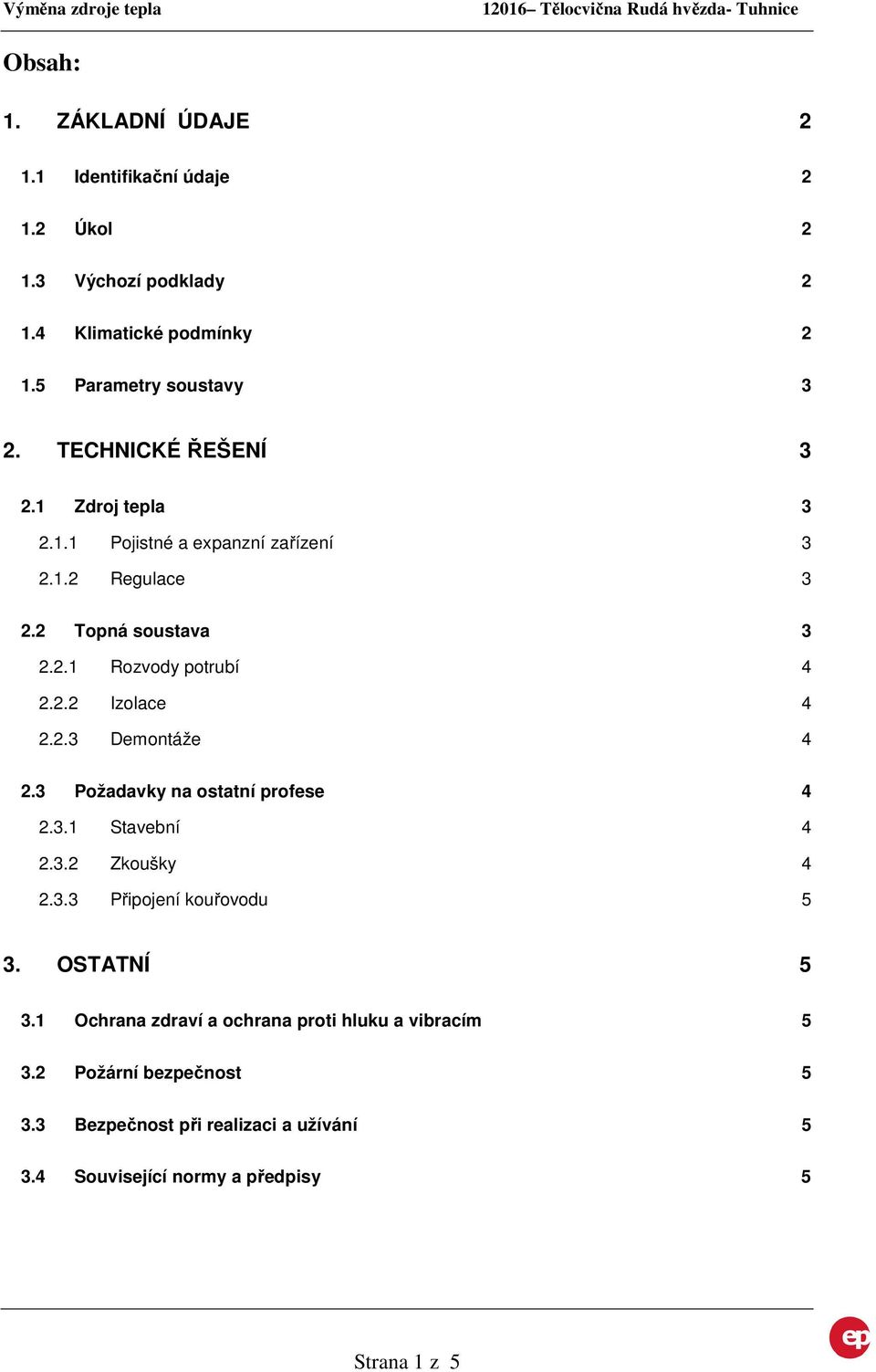 2.3 Demontáže 4 2.3 Požadavky na ostatní profese 4 2.3.1 Stavební 4 2.3.2 Zkoušky 4 2.3.3 Připojení kouřovodu 5 3. OSTATNÍ 5 3.