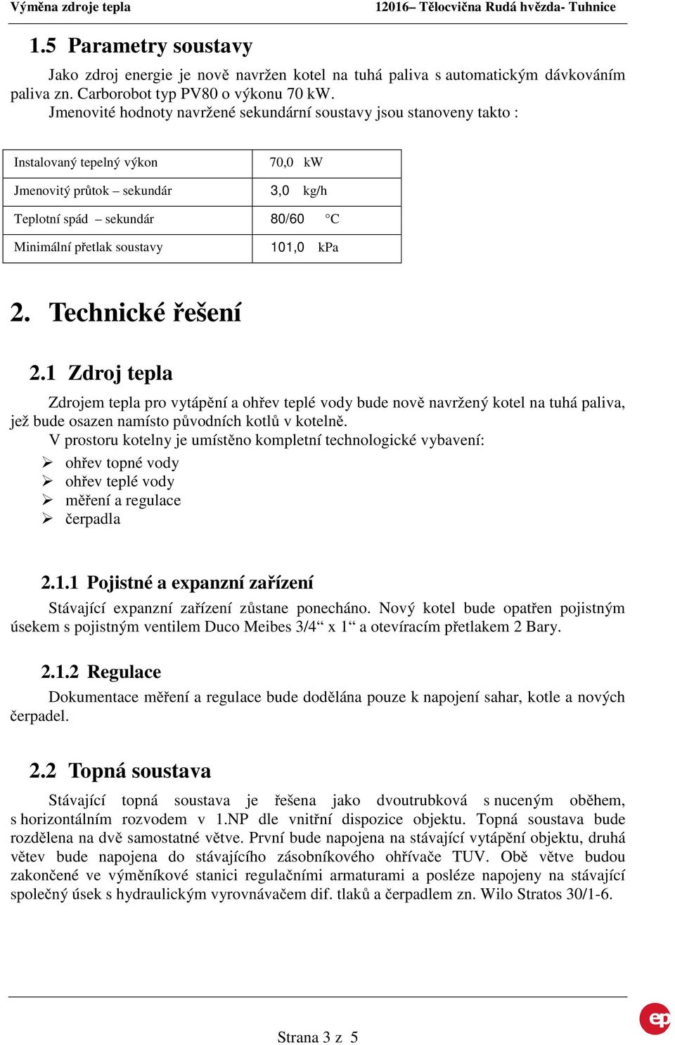 101,0 kpa 2. Technické řešení 2.1 Zdroj tepla Zdrojem tepla pro vytápění a ohřev teplé vody bude nově navržený kotel na tuhá paliva, jež bude osazen namísto původních kotlů v kotelně.