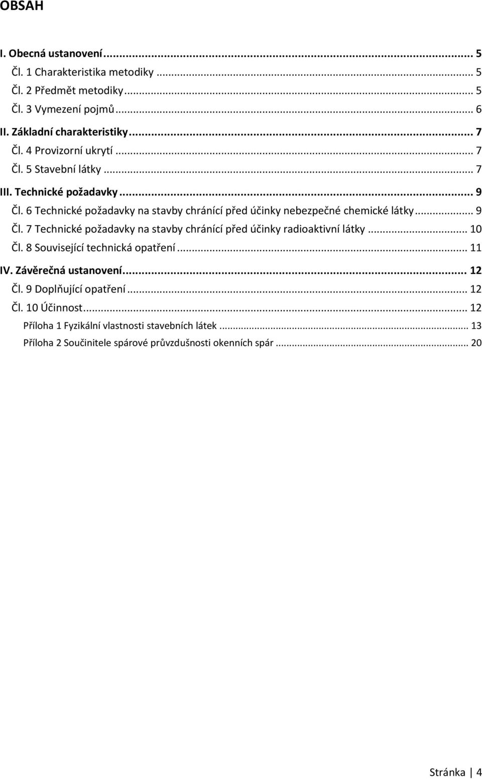 .. 9 Čl. 7 Technické požadavky na stavby chránící před účinky radioaktivní látky... 10 Čl. 8 Související technická opatření... 11 IV. Závěrečná ustanovení... 12 Čl.