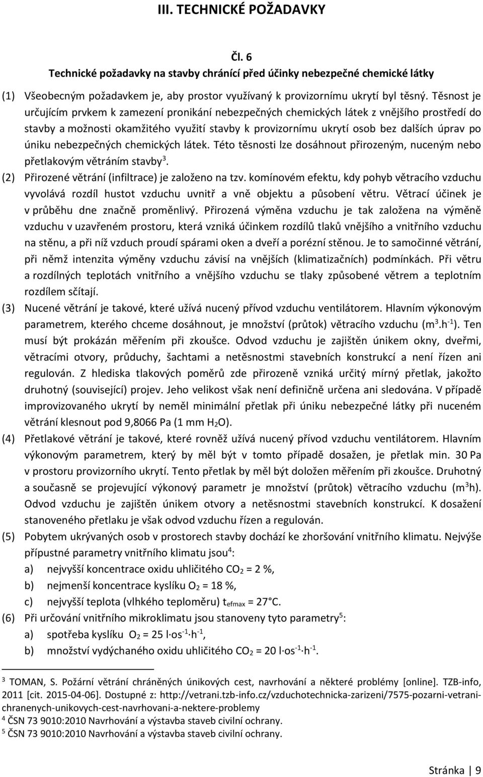 úniku nebezpečných chemických látek. Této těsnosti lze dosáhnout přirozeným, nuceným nebo přetlakovým větráním stavby 3. (2) Přirozené větrání (infiltrace) je založeno na tzv.