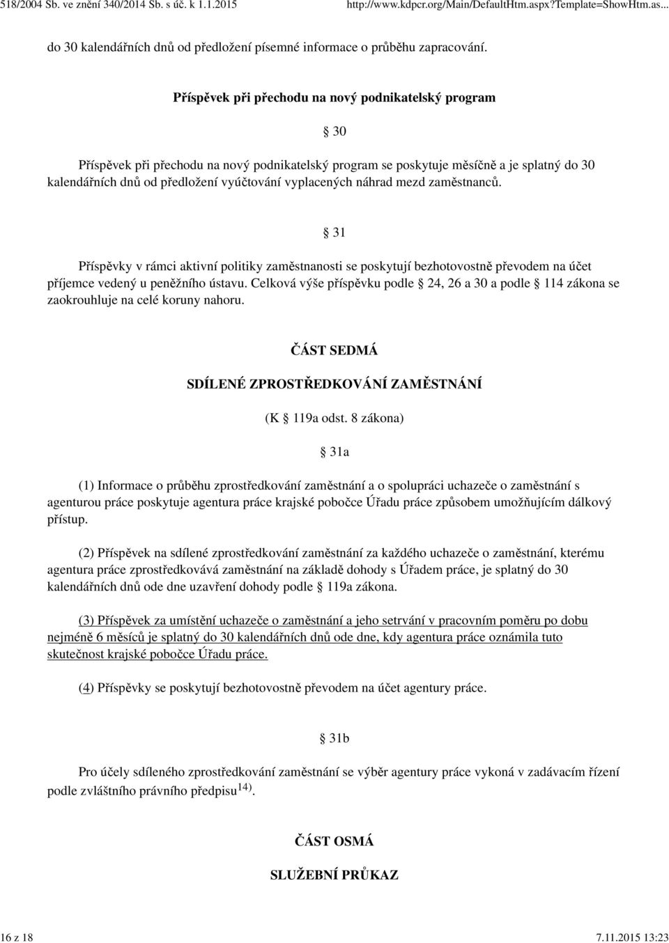 náhrad mezd zaměstnanců. 30 31 Příspěvky v rámci aktivní politiky zaměstnanosti se poskytují bezhotovostně převodem na účet příjemce vedený u peněžního ústavu.