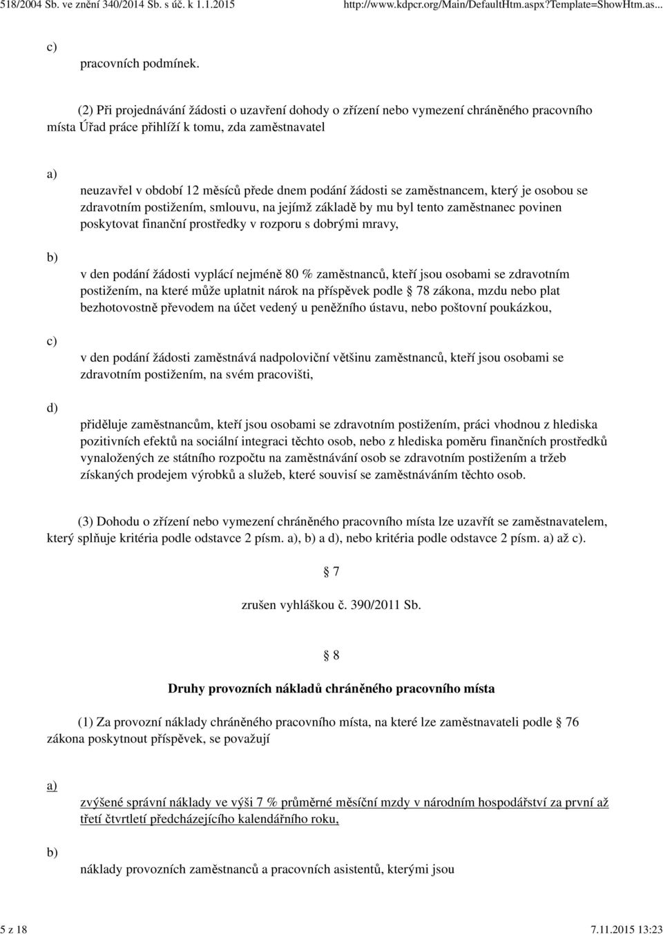 se zaměstnancem, který je osobou se zdravotním postižením, smlouvu, na jejímž základě by mu byl tento zaměstnanec povinen poskytovat finanční prostředky v rozporu s dobrými mravy, v den podání